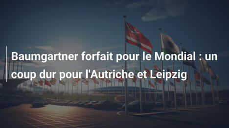 Baumgartner forfait pour le Mondial : un coup dur pour l'Autriche et Leipzig