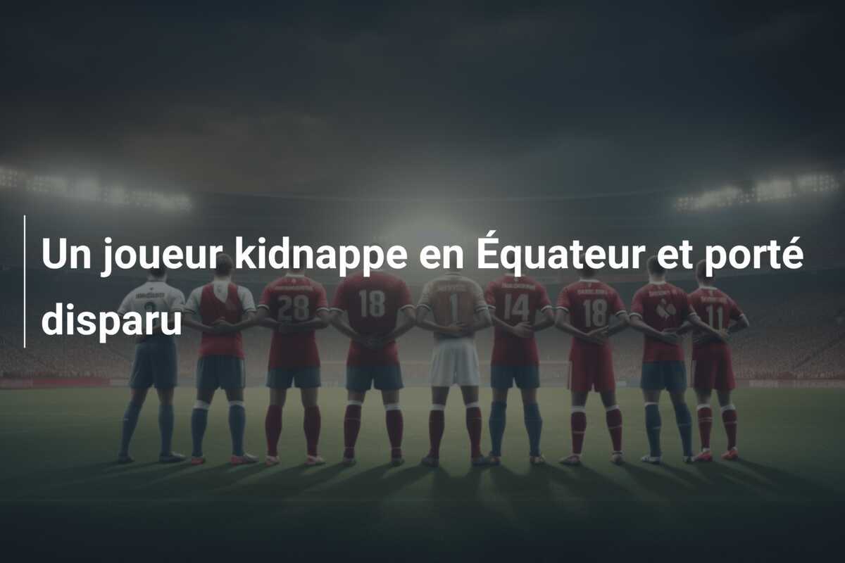 Un joueur kidnappe en Équateur et porté disparu