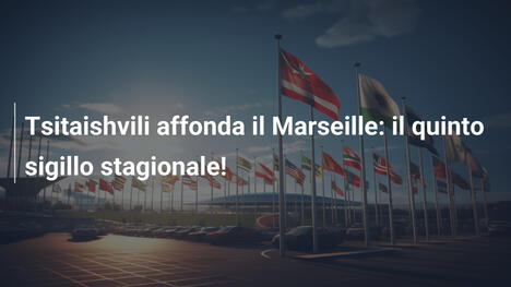 Tsitaishvili affonda il Marseille: il quinto sigillo stagionale!