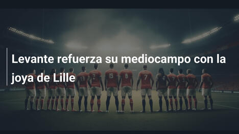 Levante refuerza su mediocampo con la joya de Lille