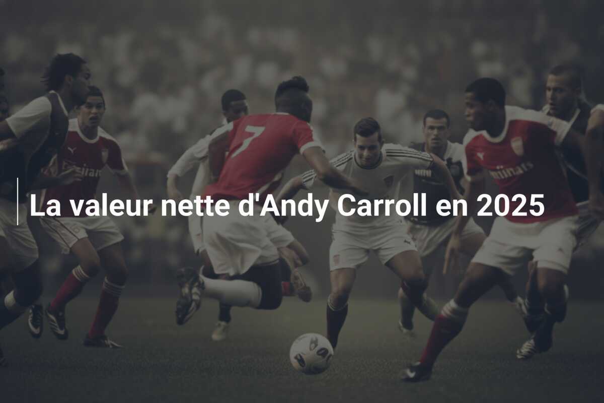 La valeur nette d'Andy Carroll en 2025