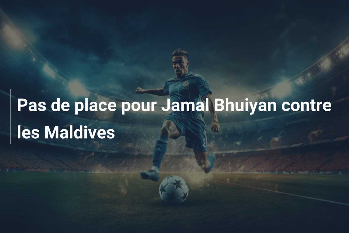 Pas de place pour Jamal Bhuiyan contre les Maldives
