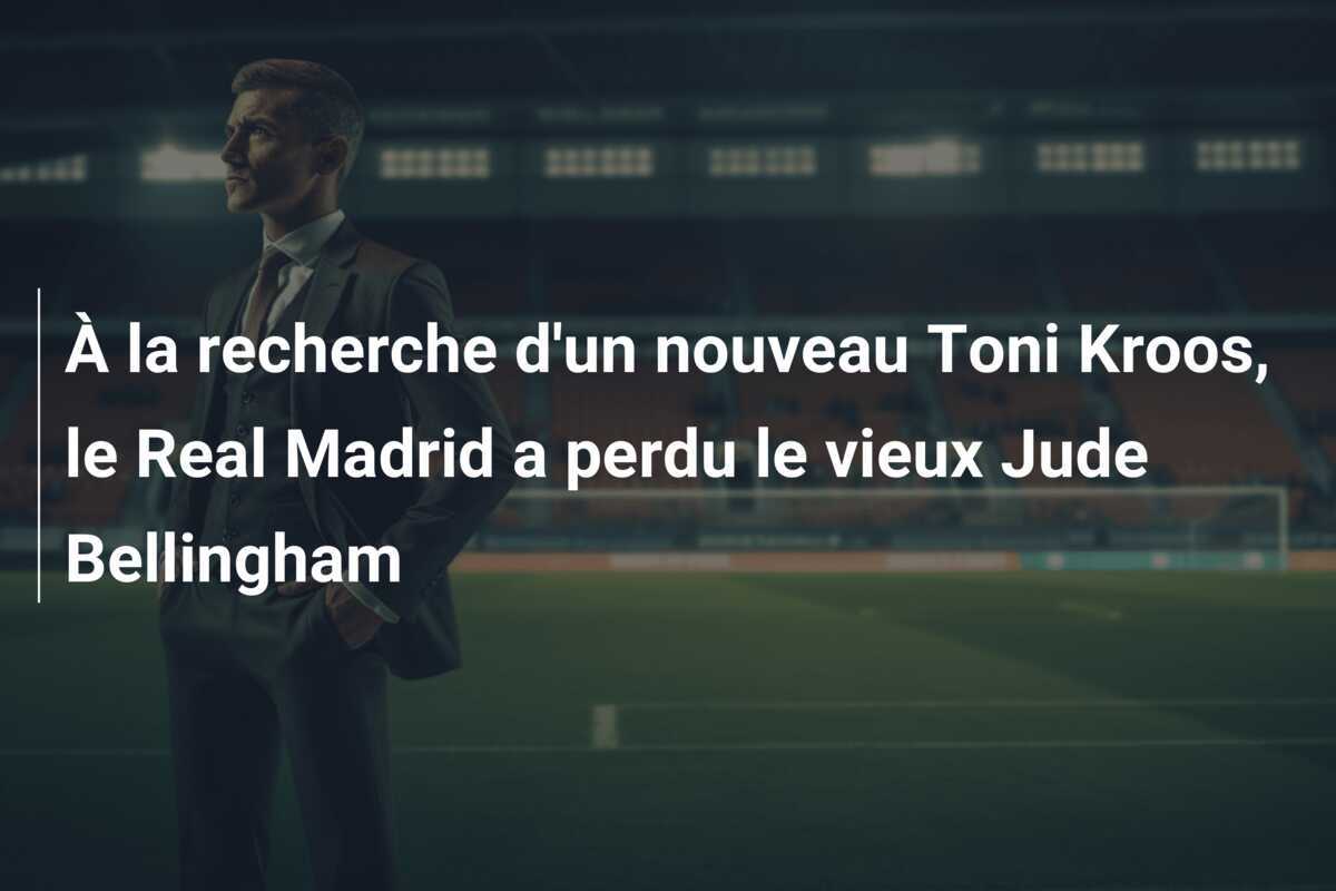 À la recherche d'un nouveau Toni Kroos, le Real Madrid a perdu le vieux Jude Bellingham