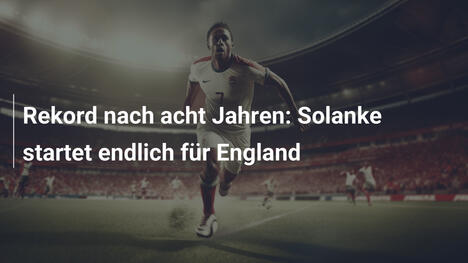 Rekord nach acht Jahren: Solanke startet endlich für England
