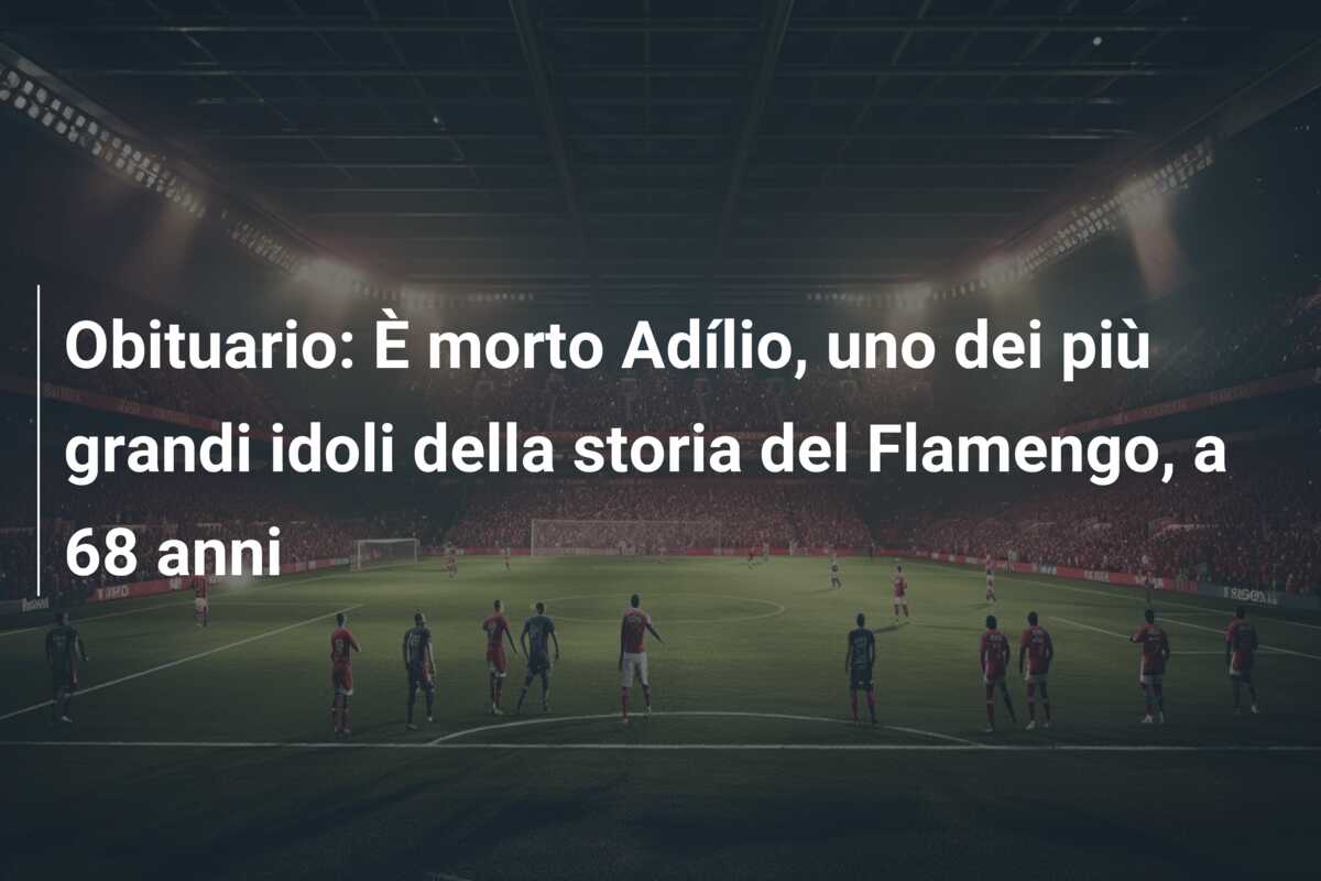 Obituario: È morto Adílio, uno dei più grandi idoli della storia del Flamengo, a 68 anni