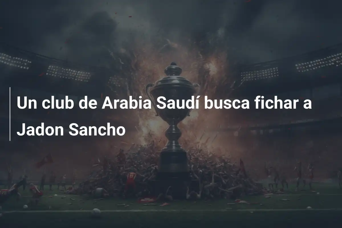 Un club de Arabia Saudí busca fichar a Jadon Sancho
