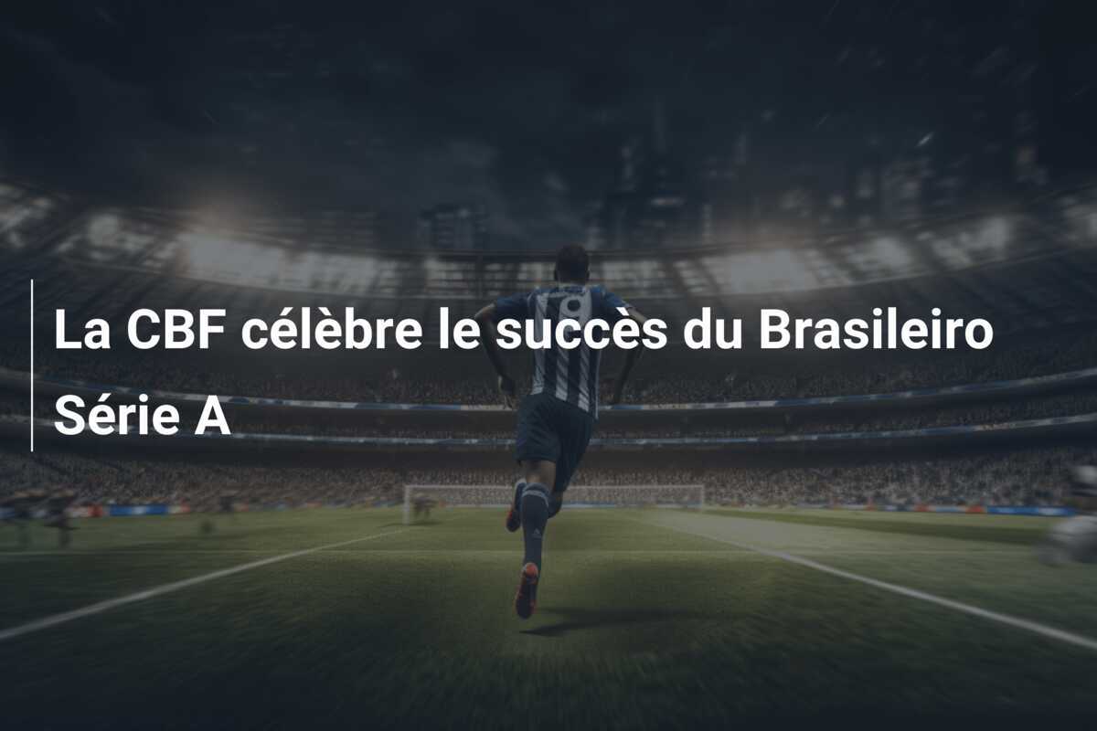 La CBF célèbre le succès du Brasileiro Série A
