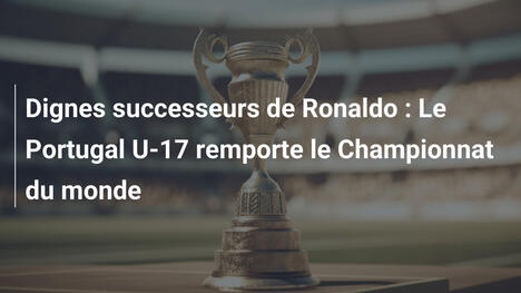 Dignes successeurs de Ronaldo : Le Portugal U-17 remporte le Championnat du monde