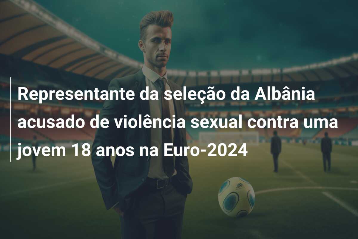 Representante da seleção da Albânia acusado de violência sexual contra uma jovem 18 anos na Euro-2024