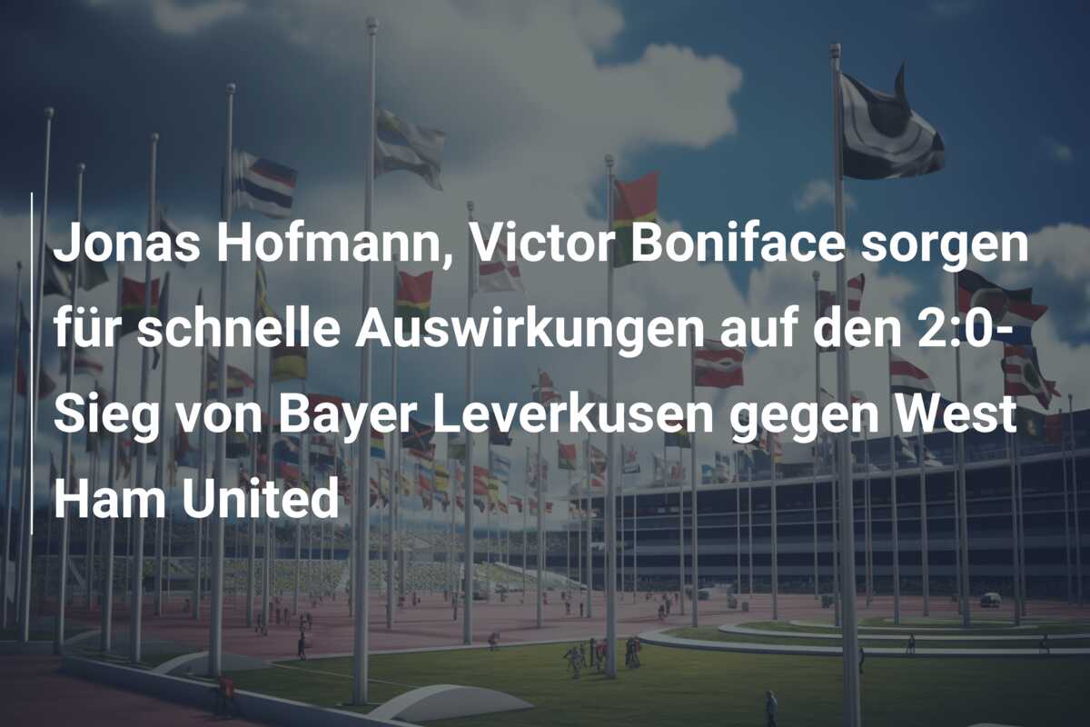 Jonas Hofmann, Victor Boniface sorgen für schnelle Auswirkungen auf den 2:0-Sieg von Bayer Leverkusen gegen West Ham United