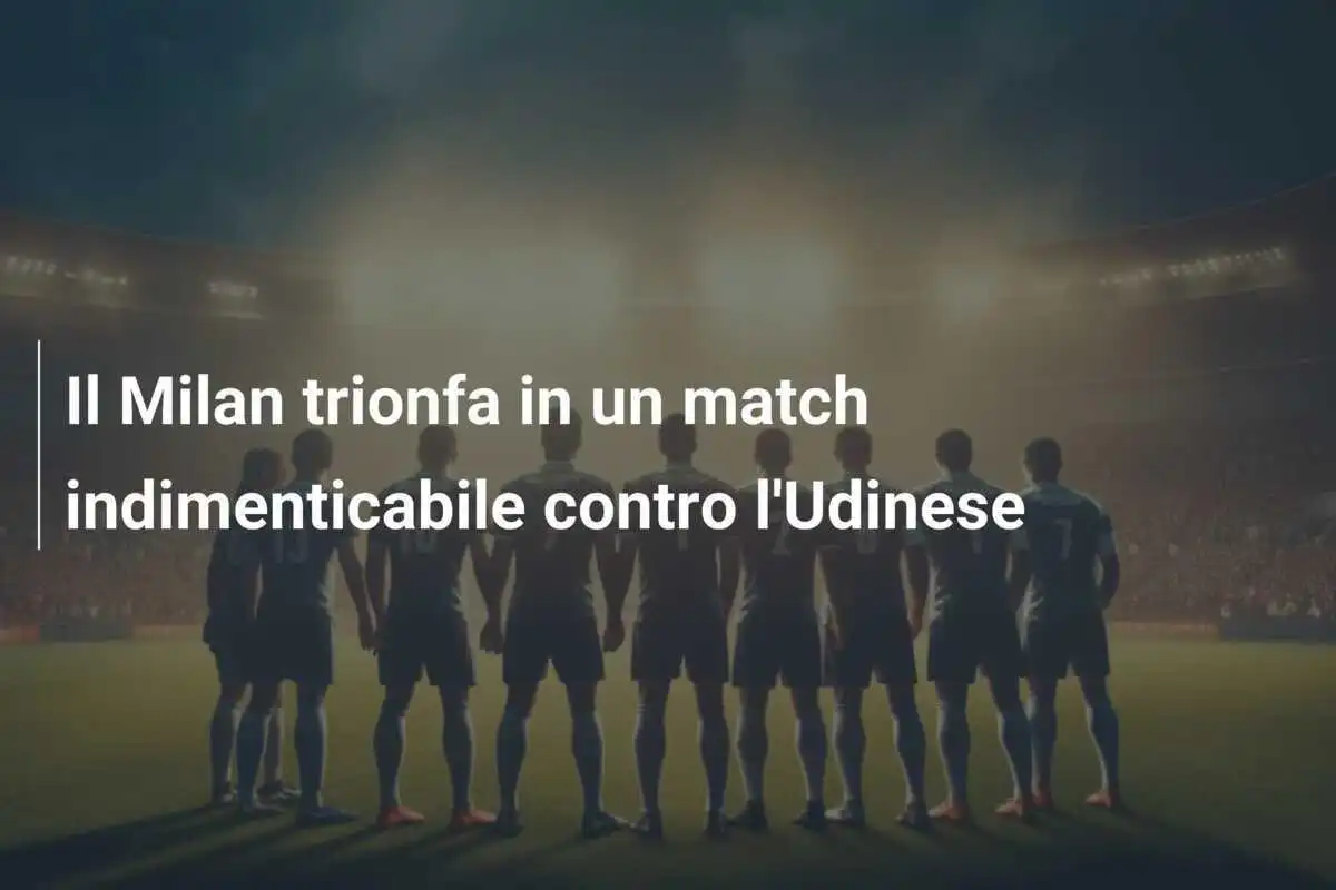 Il Milan trionfa in un match indimenticabile contro l'Udinese