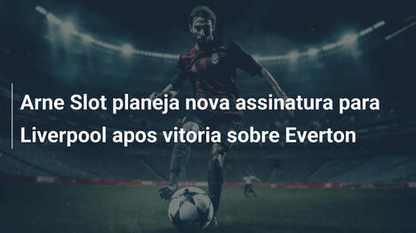 Arne Slot planeja nova assinatura para Liverpool apos vitoria sobre Everton