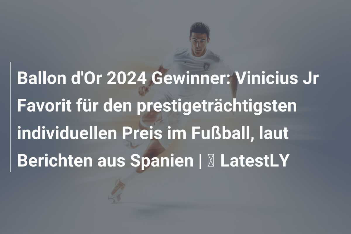 Ballon d'Or 2024 Gewinner: Vinicius Jr Favorit für den prestigeträchtigsten individuellen Preis im Fußball, laut Berichten aus Spanien | ⚽ LatestLY