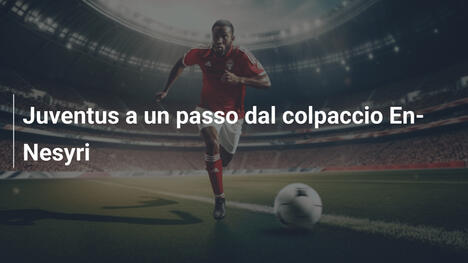 Juventus a un passo dal colpaccio En-Nesyri