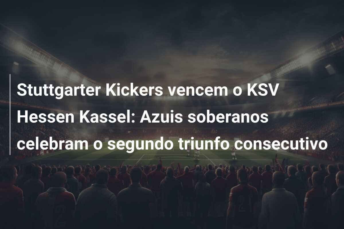 Stuttgarter Kickers vencem o KSV Hessen Kassel: Azuis soberanos celebram o segundo triunfo consecutivo