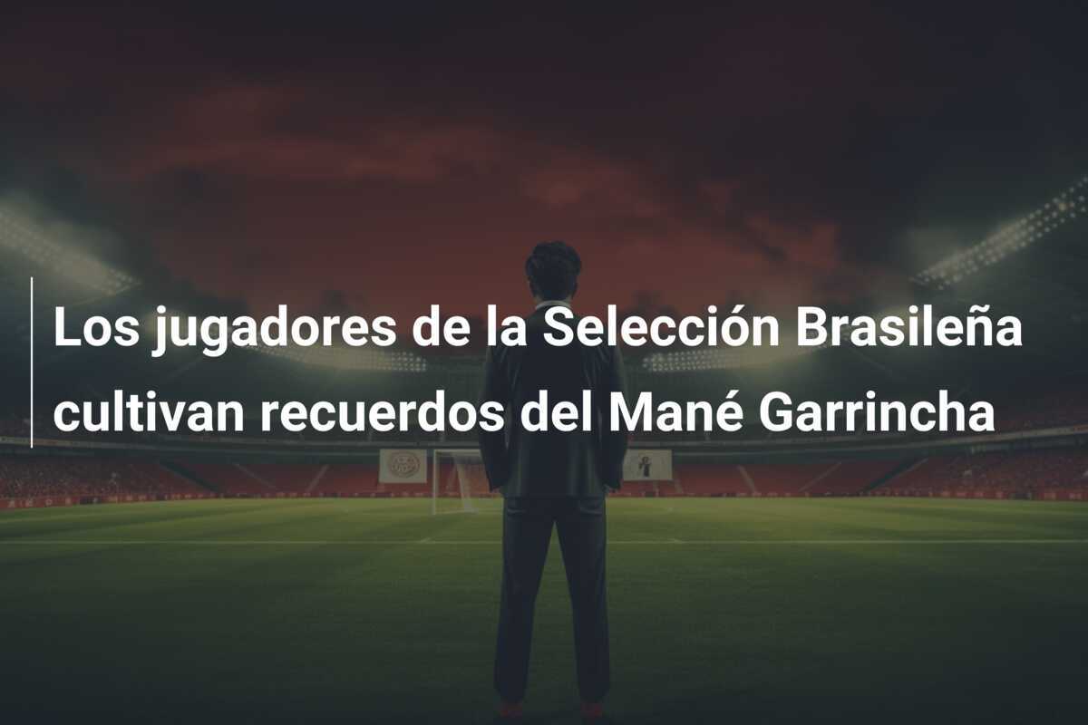 Los jugadores de la Selección Brasileña cultivan recuerdos del Mané Garrincha