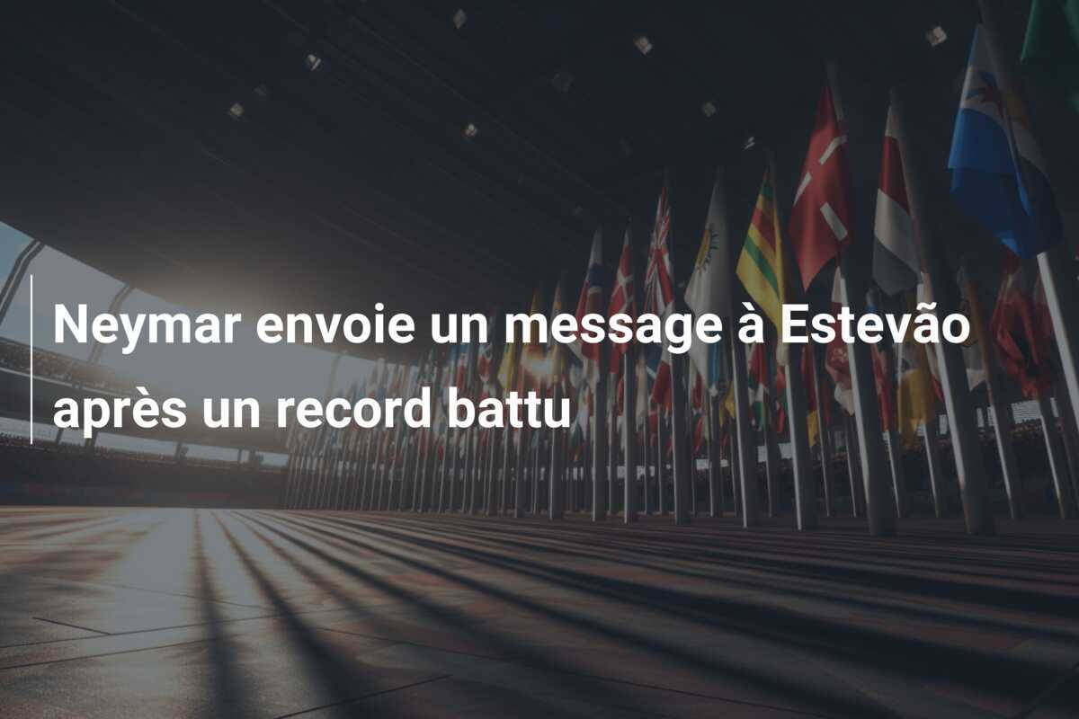 Neymar envoie un message à Estevão après un record battu
