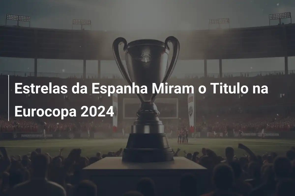 Estrelas da Espanha Miram o Titulo na Eurocopa 2024