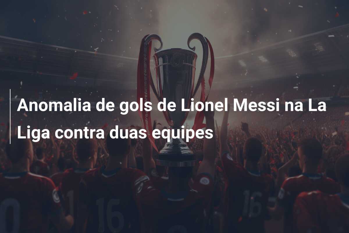 Anomalia de gols de Lionel Messi na La Liga contra duas equipes