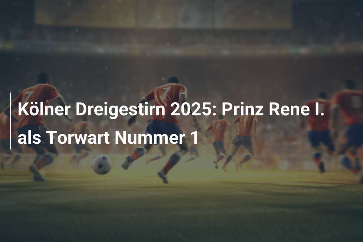 Kölner Dreigestirn 2025: Prinz Rene I. als Torwart Nummer 1