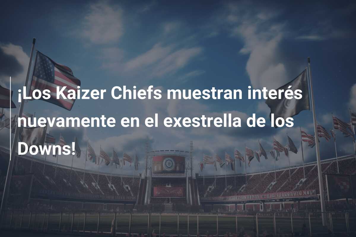 ¡Los Kaizer Chiefs muestran interés nuevamente en el exestrella de los Downs!
