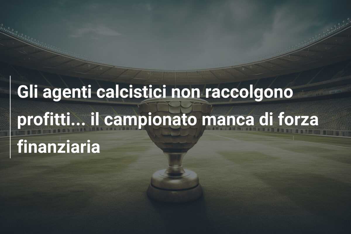 Gli agenti calcistici non raccolgono profitti… il campionato manca di forza finanziaria