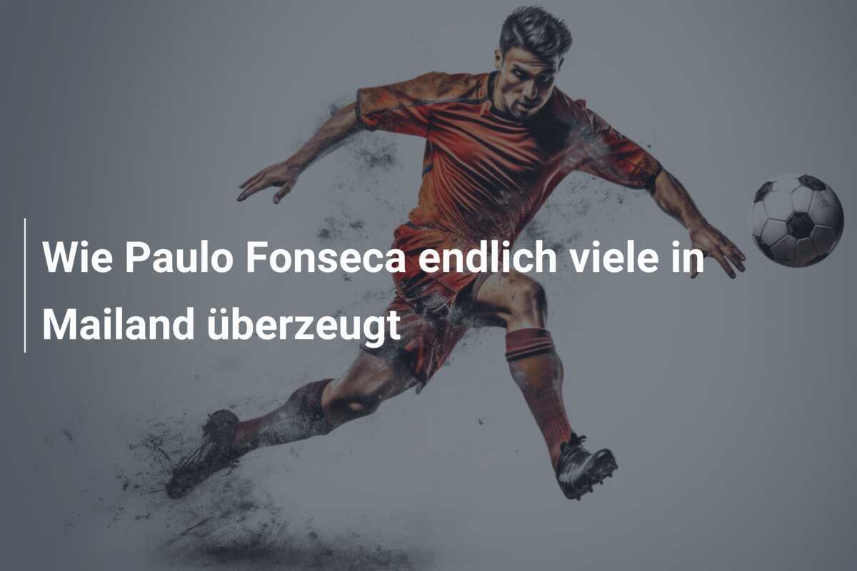 Wie Paulo Fonseca endlich viele in Mailand überzeugt