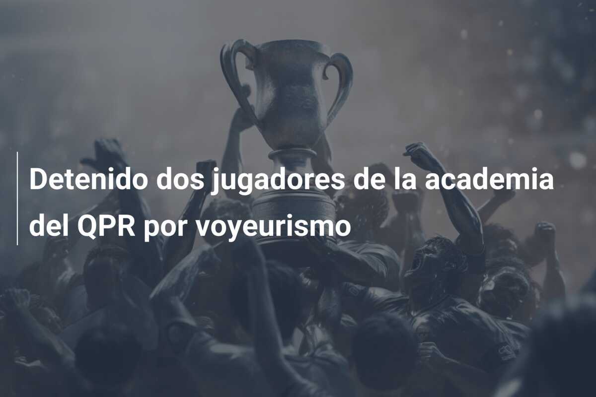 Detenido dos jugadores de la academia del QPR por voyeurismo
