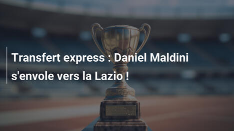 Transfert express : Daniel Maldini s'envole vers la Lazio !