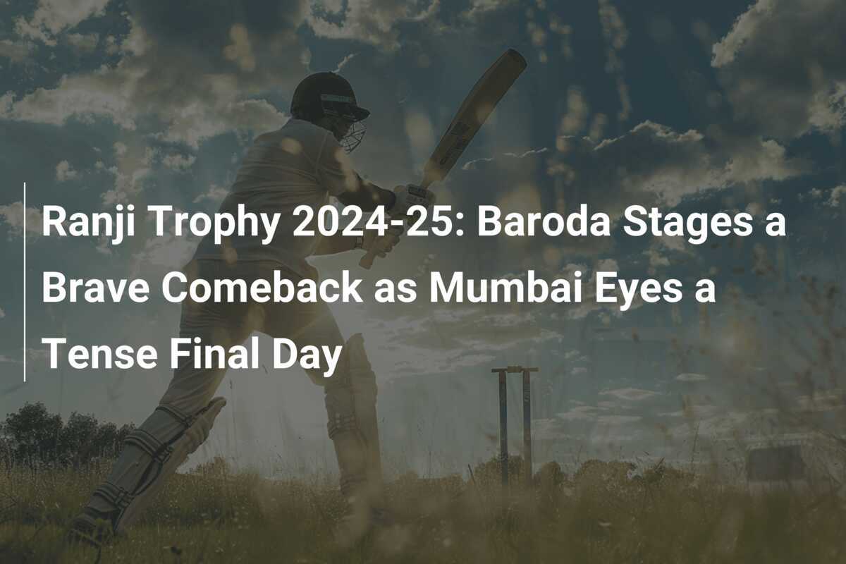 Ranji Trophy 202425 Baroda Stages a Brave Comeback as Mumbai Eyes a