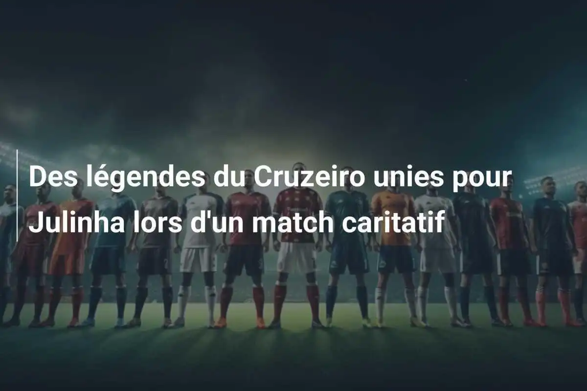 Des légendes du Cruzeiro unies pour Julinha lors d'un match caritatif