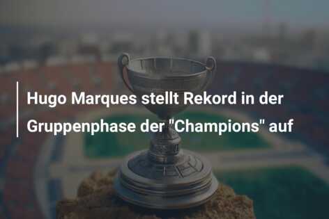 Hugo Marques stellt Rekord in der Gruppenphase der “Champions” auf