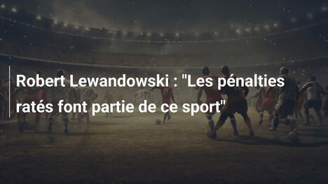 Robert Lewandowski : "Les pénalties ratés font partie de ce sport"