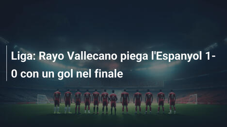 Liga: Rayo Vallecano piega l'Espanyol 1-0 con un gol nel finale