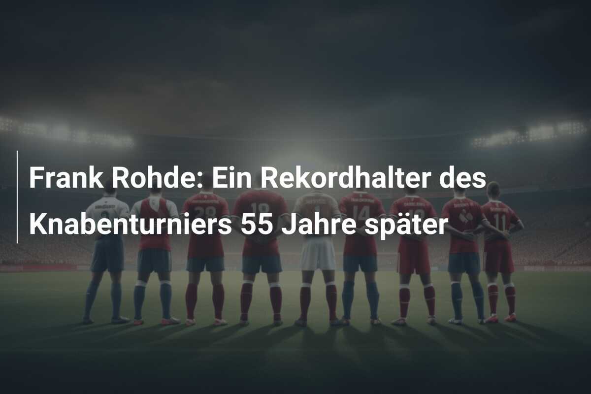 Frank Rohde: Ein Rekordhalter des Knabenturniers 55 Jahre später
