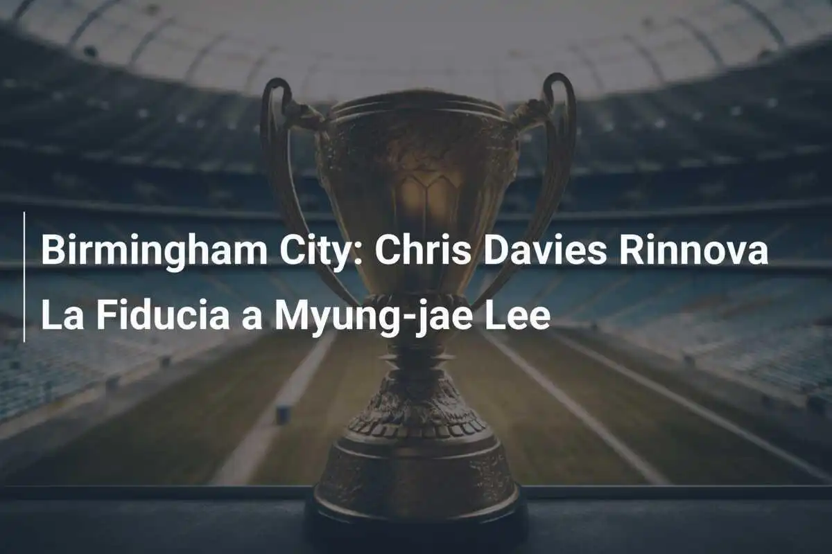 Birmingham City: Chris Davies Rinnova La Fiducia a Myung-jae Lee