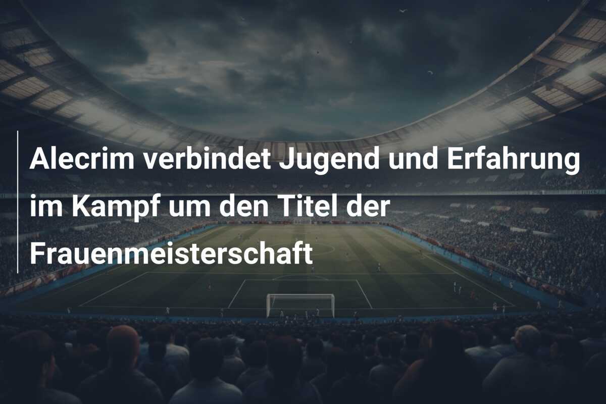 Alecrim verbindet Jugend und Erfahrung im Kampf um den Titel der Frauenmeisterschaft