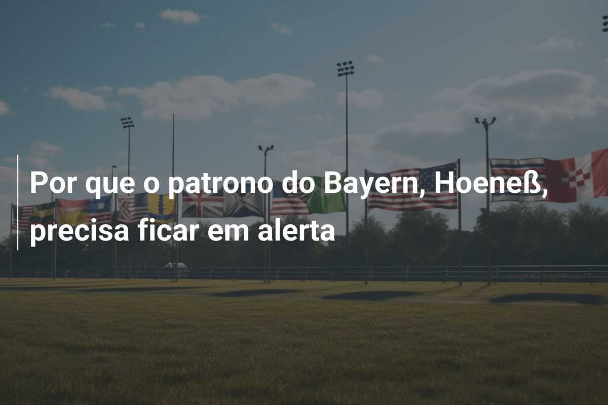Por que o patrono do Bayern, Hoeneß, precisa ficar em alerta