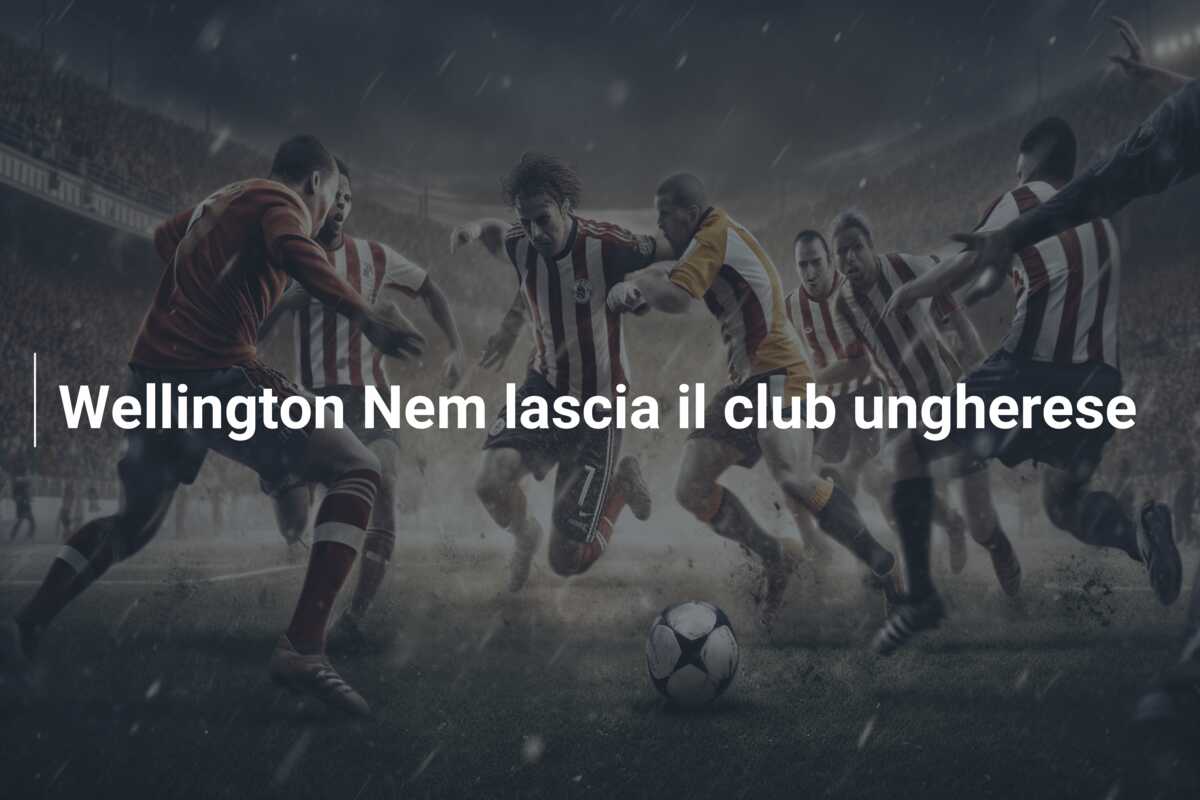 Wellington Nem lascia il club ungherese