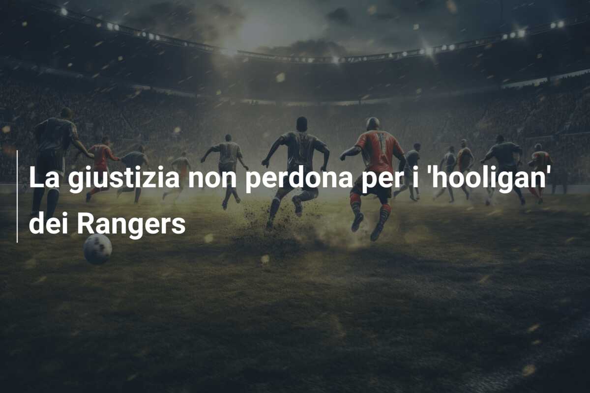 La giustizia non perdona per i ‘hooligan’ dei Rangers