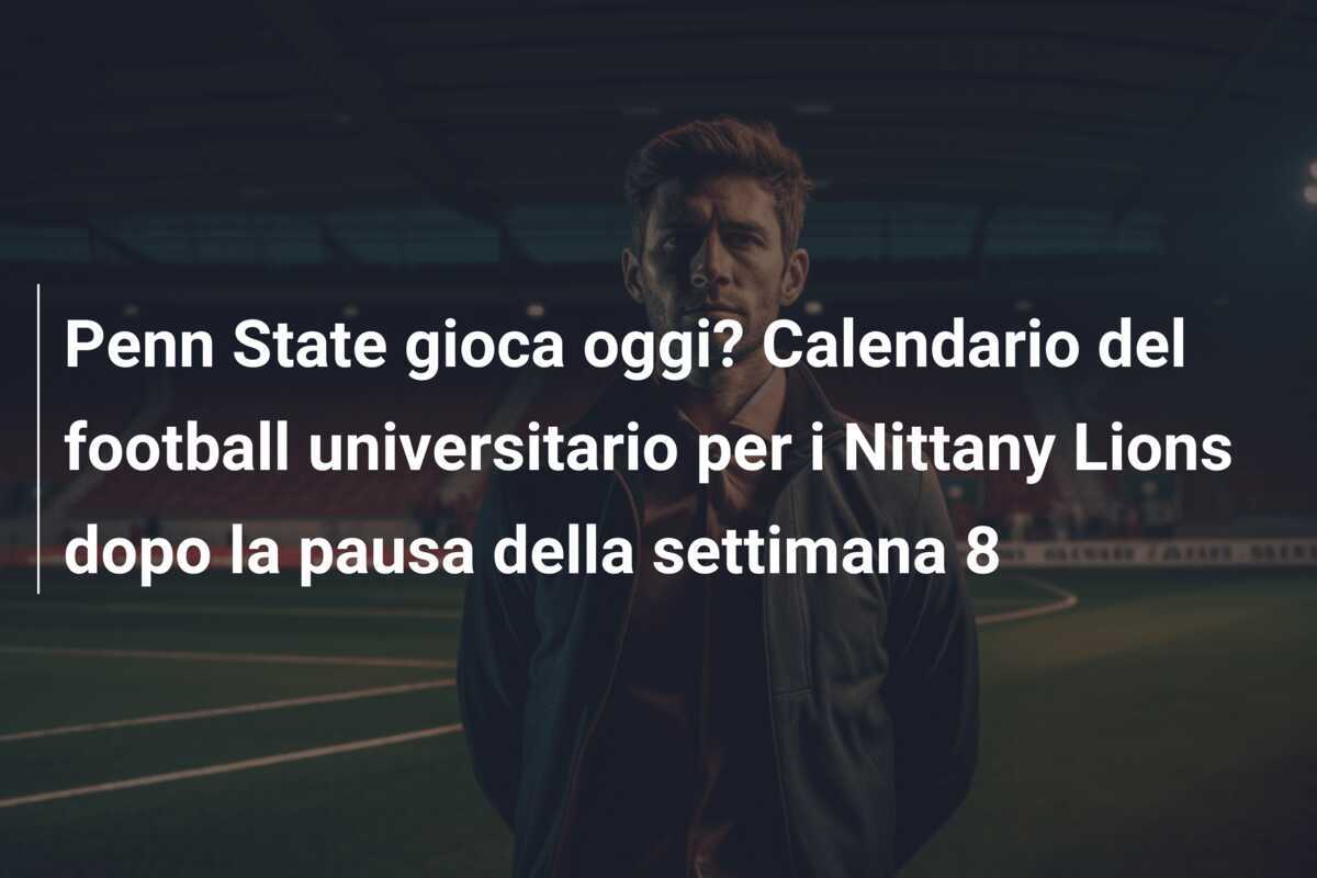 Penn State gioca oggi? Calendario del football universitario per i Nittany Lions dopo la pausa della settimana 8