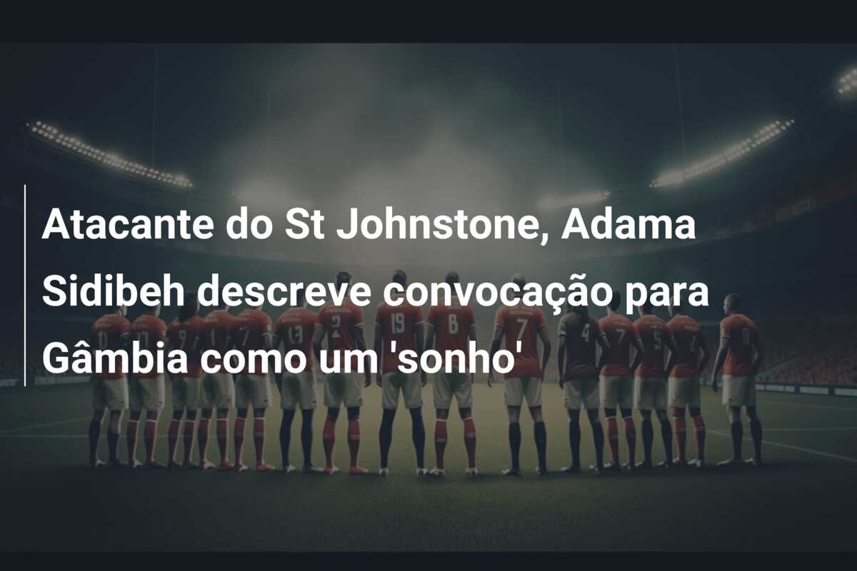 Atacante do St Johnstone, Adama Sidibeh descreve convocação para Gâmbia como um ‘sonho’