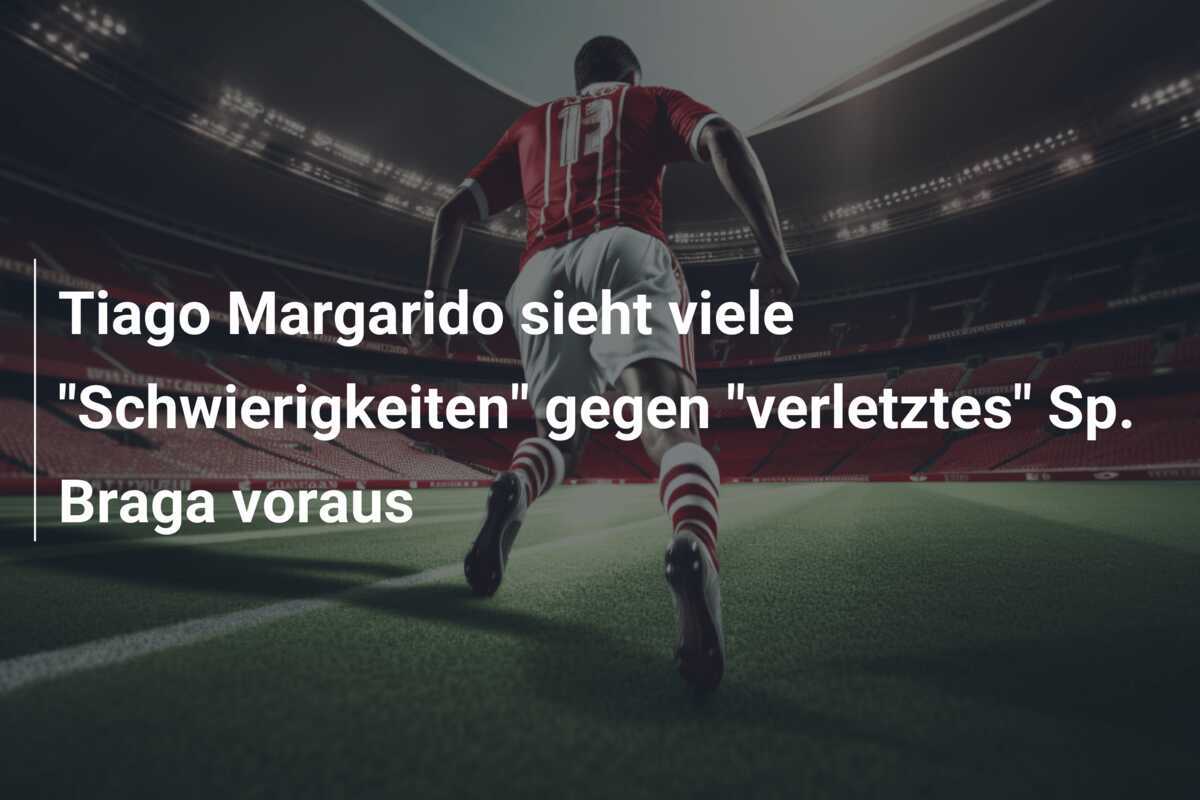 Tiago Margarido sieht viele "Schwierigkeiten" gegen "verletztes" Sp. Braga voraus