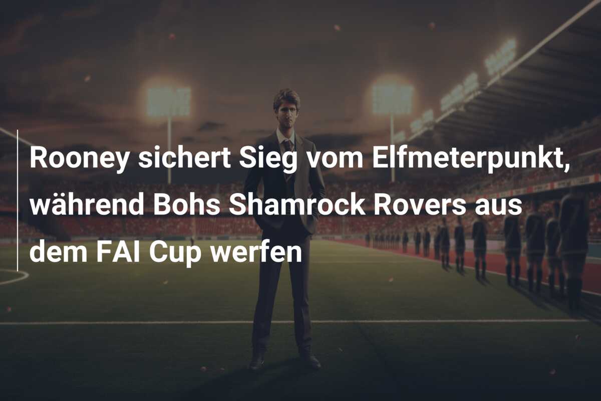 Rooney sichert Sieg vom Elfmeterpunkt, während Bohs Shamrock Rovers aus dem FAI Cup werfen