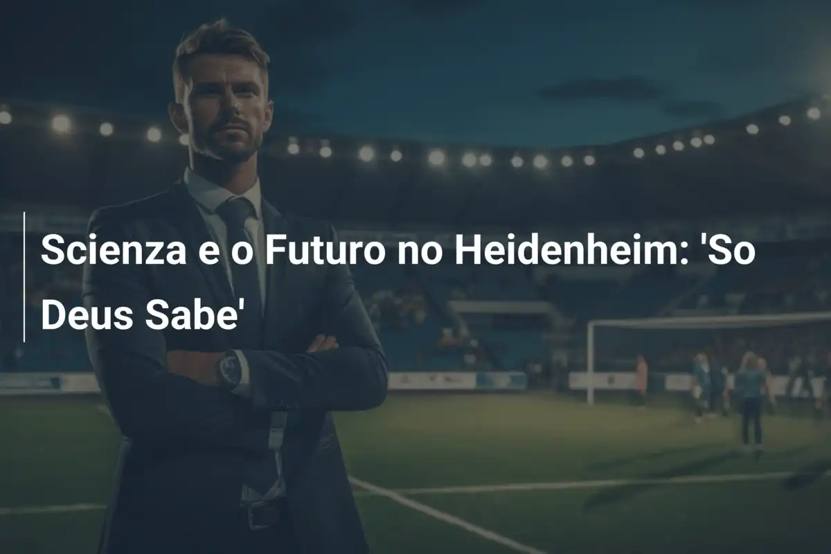 Scienza e o Futuro no Heidenheim: 'So Deus Sabe'