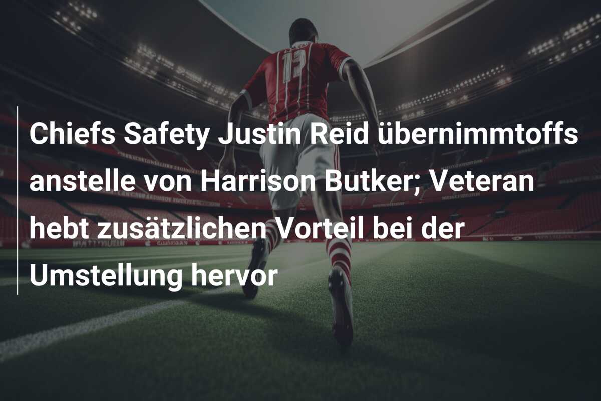 Chiefs Safety Justin Reid übernimmtoffs anstelle von Harrison Butker; Veteran hebt zusätzlichen Vorteil bei der Umstellung hervor