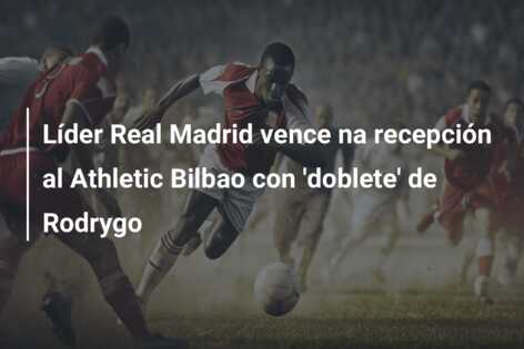 Líder Real Madrid vence na recepción al Athletic Bilbao con ‘doblete’ de Rodrygo