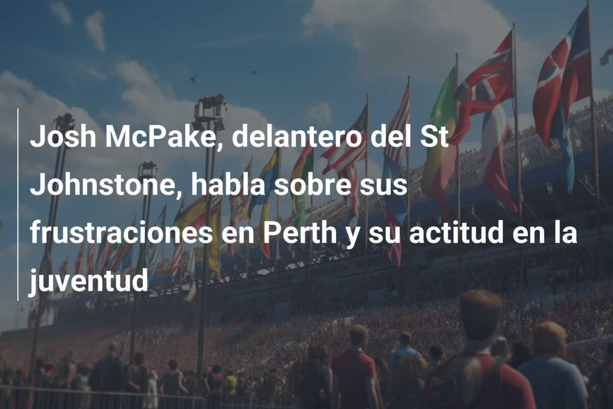 Josh McPake, delantero del St Johnstone, habla sobre sus frustraciones en Perth y su actitud en la juventud