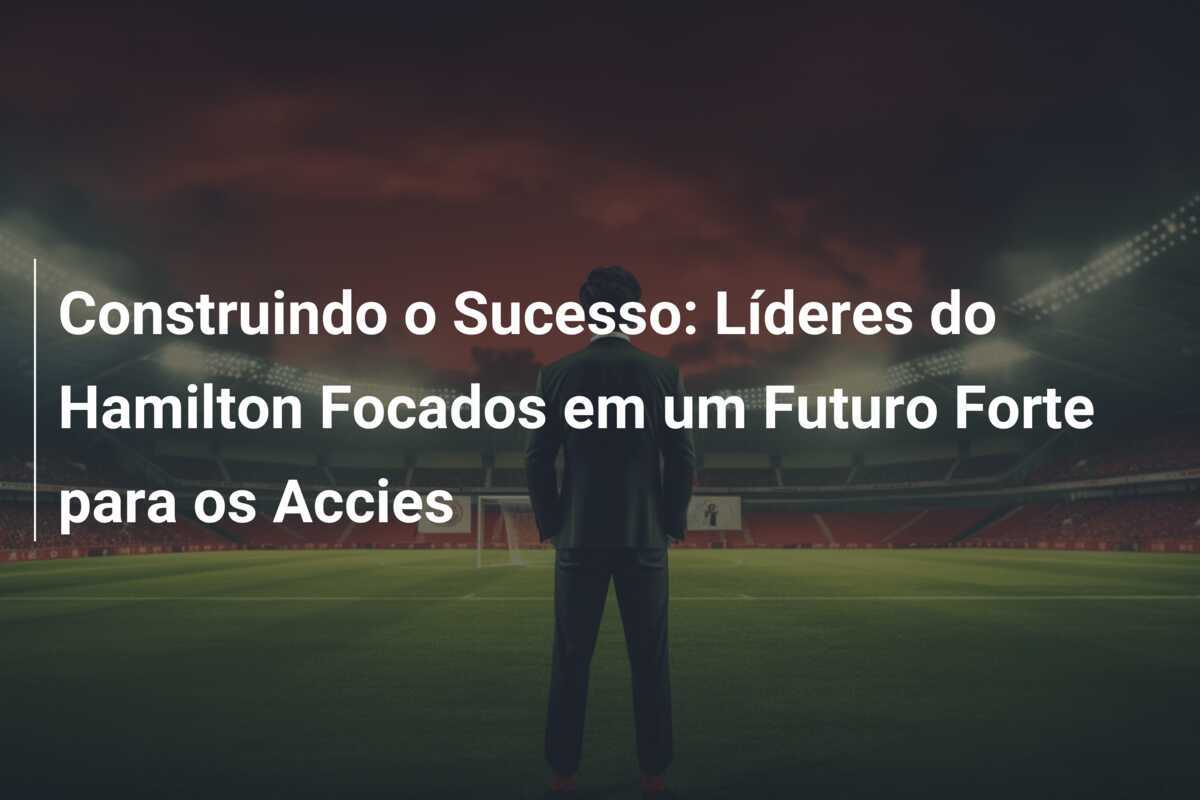 Construindo o Sucesso: Líderes do Hamilton Focados em um Futuro Forte para os Accies