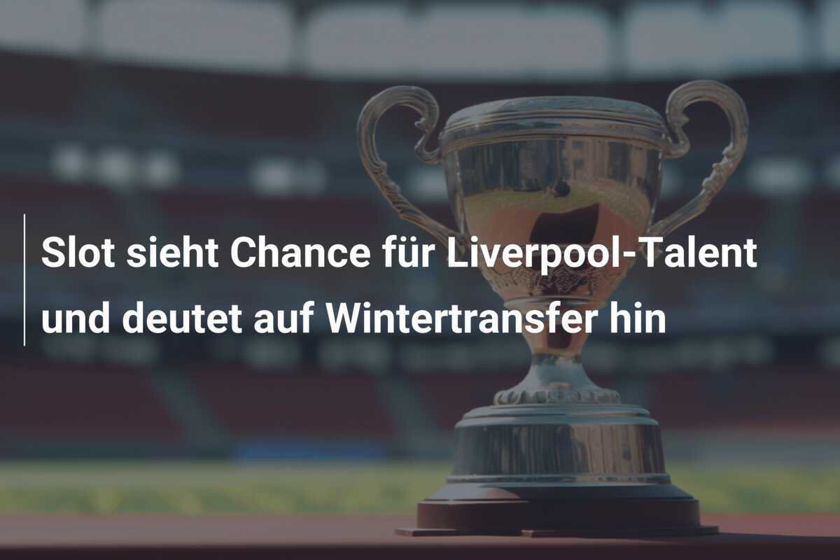 Slot sieht Chance für Liverpool-Talent und deutet auf Wintertransfer hin